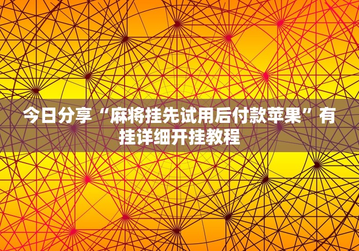 今日分享“麻将挂先试用后付款苹果”有挂详细开挂教程