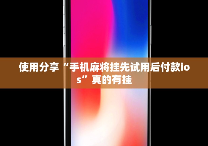 使用分享“手机麻将挂先试用后付款ios”真的有挂