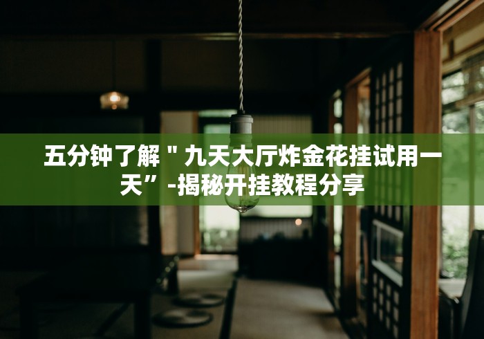 五分钟了解＂九天大厅炸金花挂试用一天	”-揭秘开挂教程分享