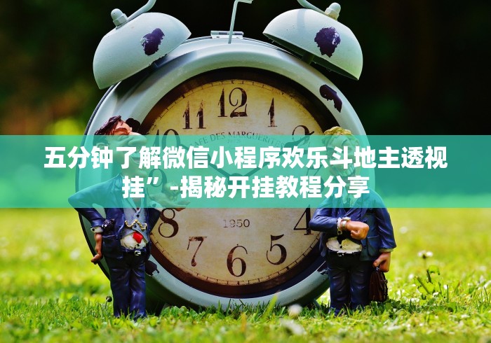 五分钟了解微信小程序欢乐斗地主透视挂”-揭秘开挂教程分享