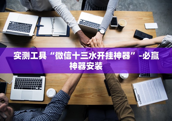实测工具“微信十三水开挂神器”-必赢神器安装