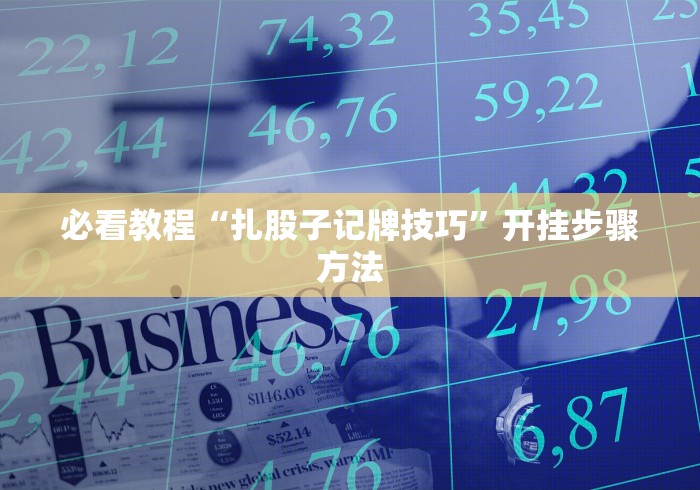 必看教程“扎股子记牌技巧”开挂步骤方法