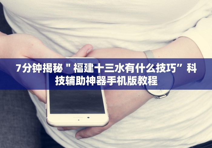7分钟揭秘＂福建十三水有什么技巧”科技辅助神器手机版教程