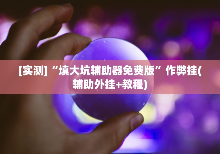 [实测]“填大坑辅助器免费版	”作弊挂(辅助外挂+教程)