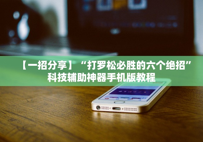 【一招分享】“打罗松必胜的六个绝招”科技辅助神器手机版教程