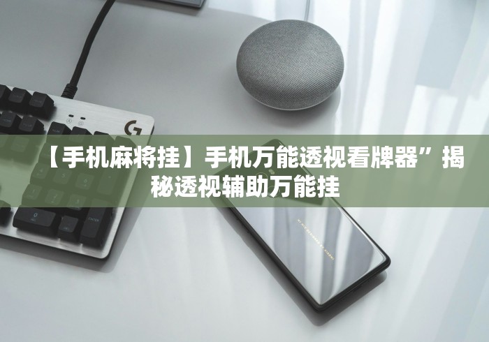 【手机麻将挂】手机万能透视看牌器”揭秘透视辅助万能挂