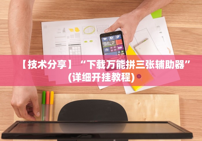 【技术分享】“下载万能拼三张辅助器”(详细开挂教程)