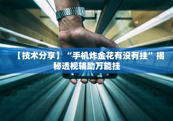 【技术分享】“手机炸金花有没有挂”揭秘透视辅助万能挂