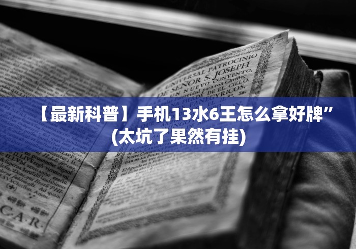 【最新科普】手机13水6王怎么拿好牌”(太坑了果然有挂)
