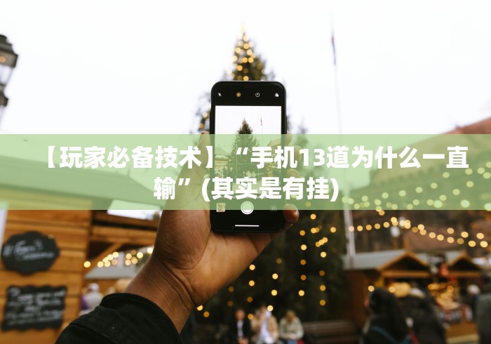 【玩家必备技术】“手机13道为什么一直输”(其实是有挂)