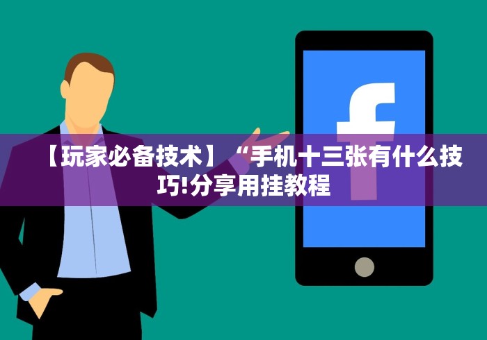 【玩家必备技术】“手机十三张有什么技巧!分享用挂教程 【玩家必备技术】“手机十三张有什么技巧!分享用挂教程