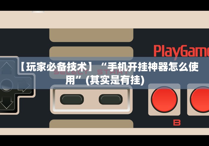 【玩家必备技术】“手机开挂神器怎么使用”(其实是有挂)