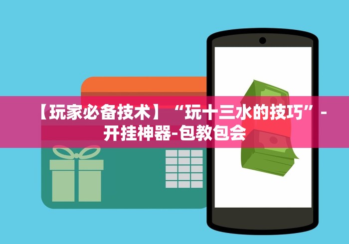 【玩家必备技术】“玩十三水的技巧”-开挂神器-包教包会