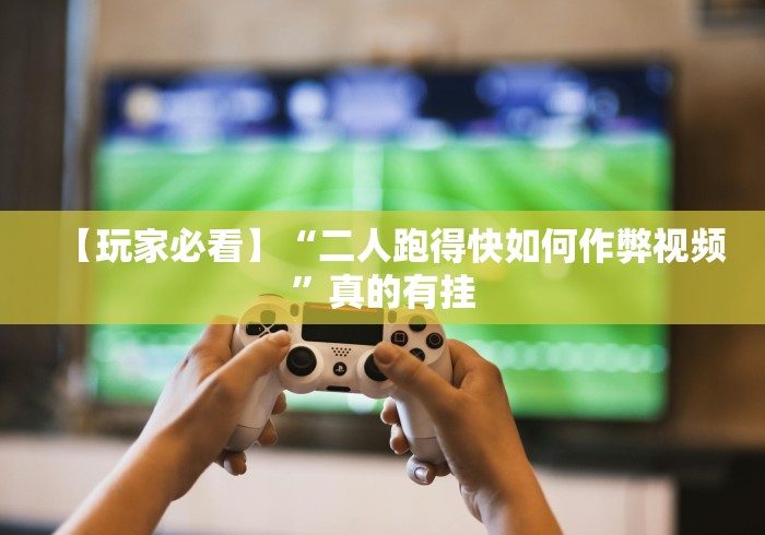 【玩家必看】“二人跑得快如何作弊视频”真的有挂