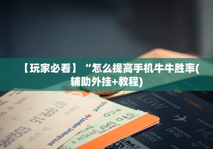【玩家必看】“怎么提高手机牛牛胜率(辅助外挂+教程) 【玩家必看】“怎么提高手机牛牛胜率(辅助外挂+教程)
