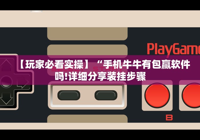 【玩家必看实操】“手机牛牛有包赢软件吗!详细分享装挂步骤
