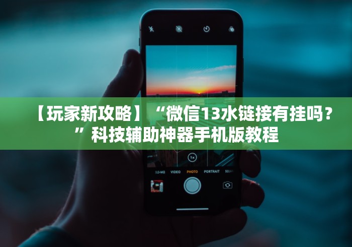 【玩家新攻略】“微信13水链接有挂吗？”科技辅助神器手机版教程