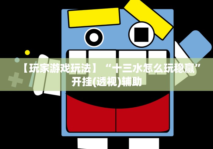 【玩家游戏玩法】“十三水怎么玩稳赢”开挂(透视)辅助