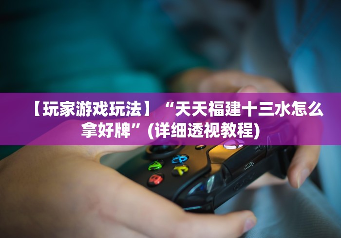 辅助神器“手机三公怎么作弊免费	”(透视曝光猫腻)