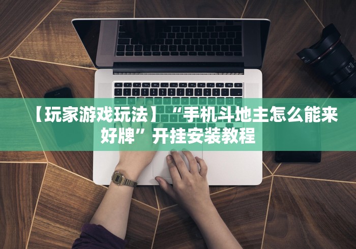 【玩家游戏玩法】“手机斗地主怎么能来好牌	”开挂安装教程
