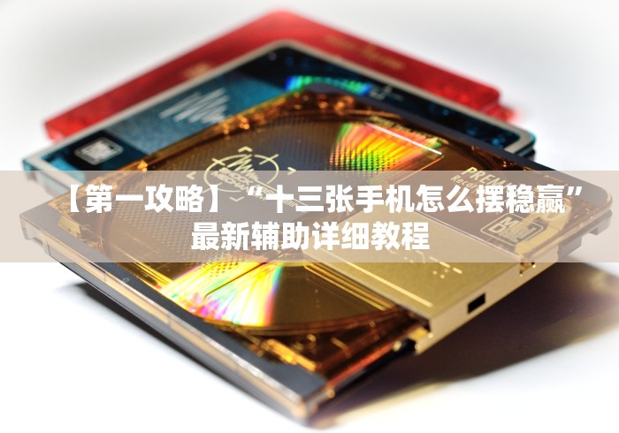 【第一攻略】“十三张手机怎么摆稳赢	”最新辅助详细教程