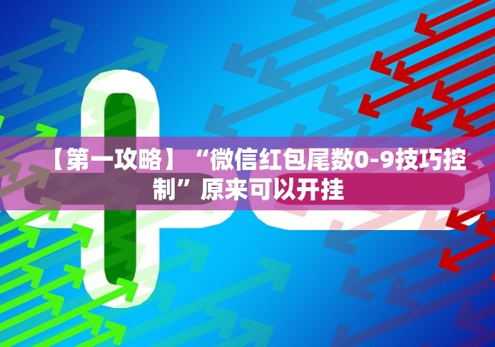 【第一攻略】“微信红包尾数0-9技巧控制”原来可以开挂