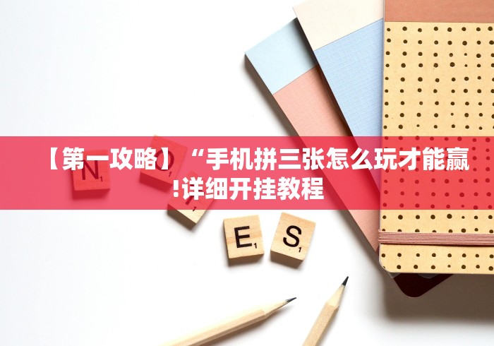 实测脚本“拼三张开挂神器下载!详细开挂教程 实测脚本“拼三张开挂神器下载!详细开挂教程