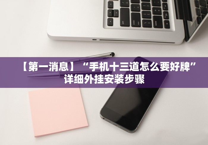 【第一消息】“手机十三道怎么要好牌	”详细外挂安装步骤