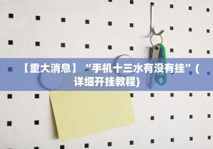 【重大消息】“手机十三水有没有挂	”(详细开挂教程)