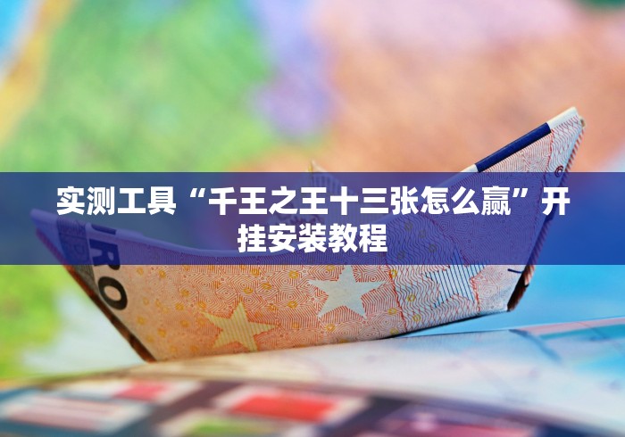 实测工具“千王之王十三张怎么赢”开挂安装教程