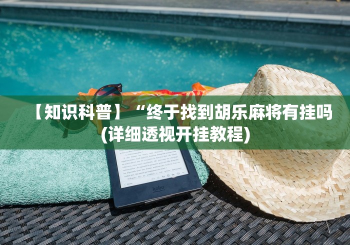 【知识科普】“终于找到胡乐麻将有挂吗(详细透视开挂教程) 【知识科普】“终于找到胡乐麻将有挂吗(详细透视开挂教程)