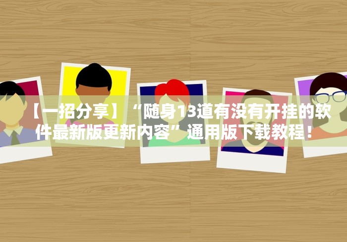【一招分享】“随身13道有没有开挂的软件最新版更新内容”通用版下载教程！