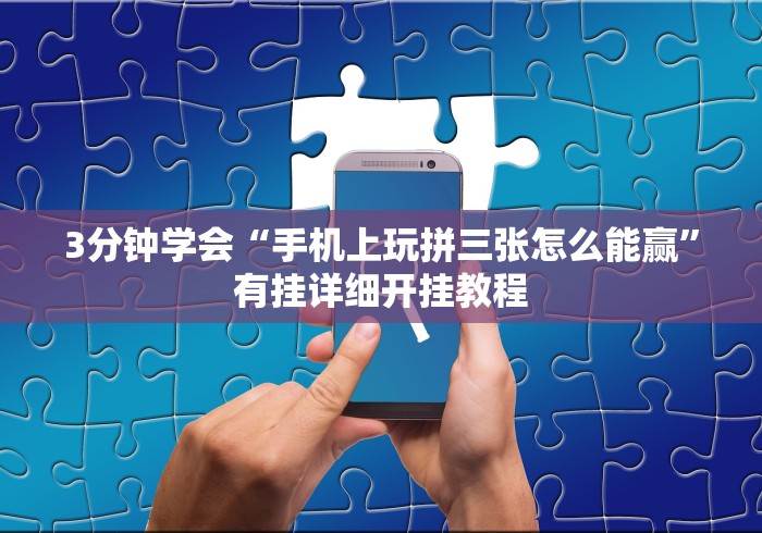 3分钟学会“手机上玩拼三张怎么能赢”有挂详细开挂教程