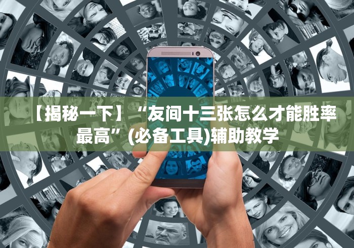 【揭秘一下】“友间十三张怎么才能胜率最高”(必备工具)辅助教学