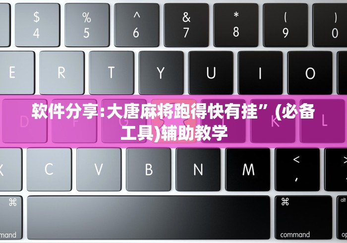 软件分享:大唐麻将跑得快有挂	”(必备工具)辅助教学