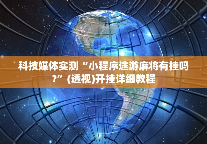 科技媒体实测“小程序途游麻将有挂吗?”(透视)开挂详细教程