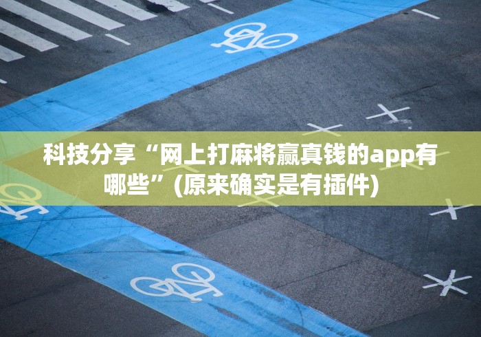 科技分享“网上打麻将赢真钱的app有哪些	”(原来确实是有插件)