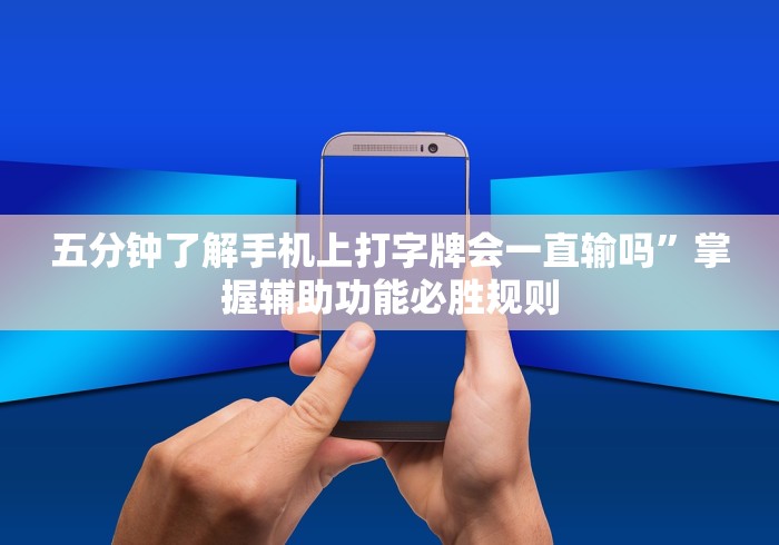 五分钟了解手机上打字牌会一直输吗”掌握辅助功能必胜规则