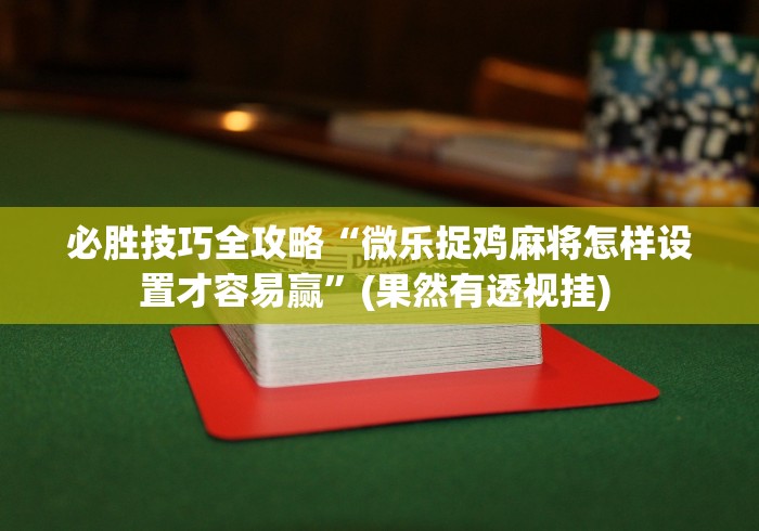 教程更新!:微乐填大坑辅助器免费版”开挂必胜方法