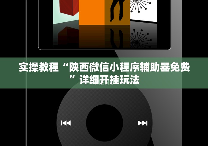 实操教程“陕西微信小程序辅助器免费”详细开挂玩法