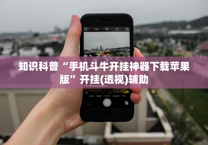 知识科普“手机斗牛开挂神器下载苹果版”开挂(透视)辅助