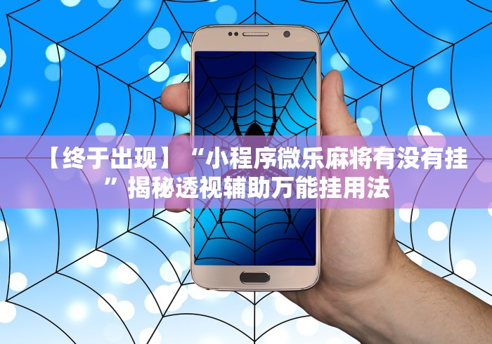 【终于出现】“小程序微乐麻将有没有挂	”揭秘透视辅助万能挂用法