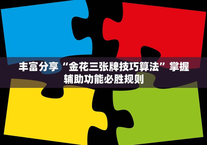 丰富分享“金花三张牌技巧算法	”掌握辅助功能必胜规则