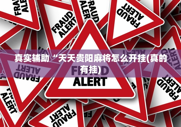 真实辅助“天天贵阳麻将怎么开挂(真的有挂)