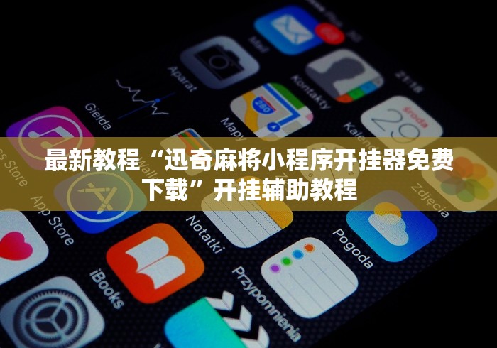 最新教程“迅奇麻将小程序开挂器免费下载	”开挂辅助教程