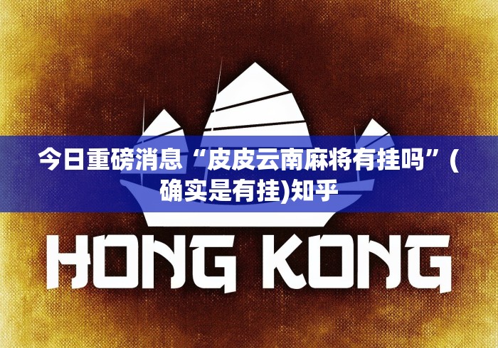 今日重磅消息“皮皮云南麻将有挂吗”(确实是有挂)知乎