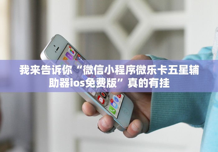 我来告诉你“微信小程序微乐卡五星辅助器ios免费版”真的有挂