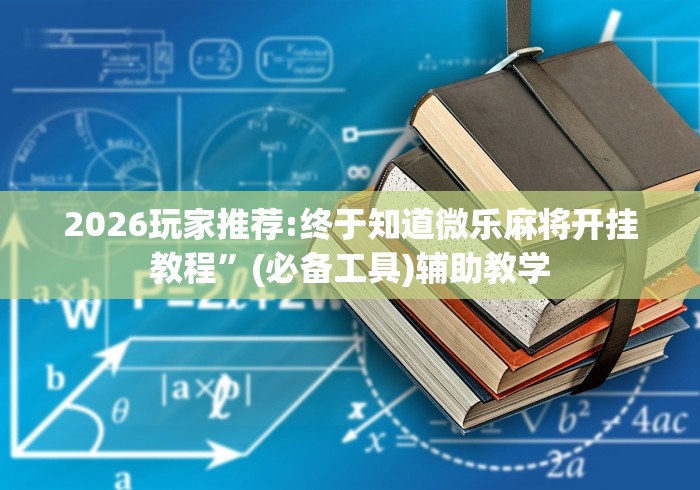 2026玩家推荐:终于知道微乐麻将开挂教程”(必备工具)辅助教学