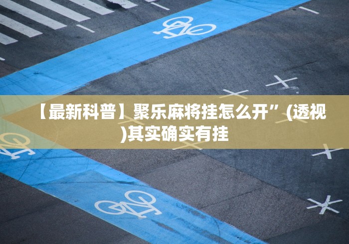 【最新科普】聚乐麻将挂怎么开	”(透视)其实确实有挂