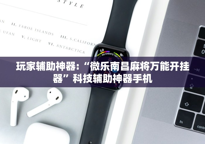 玩家辅助神器:“微乐南昌麻将万能开挂器”科技辅助神器手机